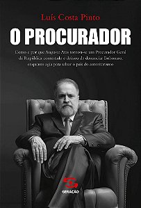 O Procurador: Como e por que Augusto Aras tornou-se um Procurador Geral da República contestado e deixou de denunciar Bolsonaro, enquanto agia para salvar o país do autoritarismo