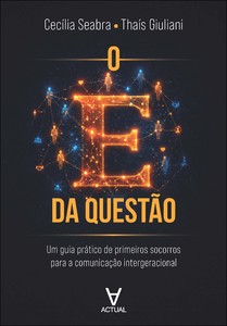 O E da questão: um guia prático de primeiros socorros para a comunicação intergeracional