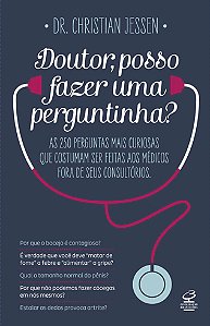 Doutor, posso fazer uma perguntinha?: As 250 perguntas mais curiosas que costumam ser feitas aos médicos fora de seus consultórios