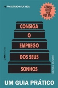 Consiga o emprego dos seus sonhos: um guia prático