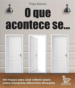O que acontece se ...: 100 frases para você refletir sobre como interpreta diferentes situações
