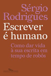 Escrever é humano: Como dar vida à sua escrita em tempo de robôs