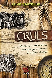 Cruls: Histórias e andanças do cientista que inspirou JK a fazer Brasília