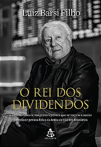 O rei dos dividendos: A saga do filho de imigrantes pobres que se tornou o maior investidor pessoa física da bolsa de valores brasileira