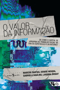 O valor da informação De como o capital se apropria do trabalho social na era do espetáculo e da internet
