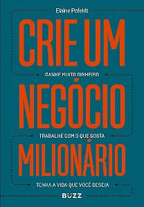 Crie um negócio milionário: Ganhe muito dinheiro, trabalhe com o que gosta, tenha a vida que você deseja