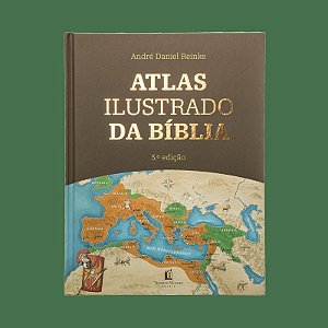 Atlas Ilustrado da Bíblia - Um guia completo para compreender o contexto histórico e geográfico das Escrituras