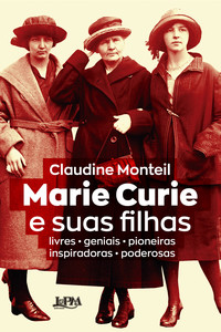 Marie Curie e suas filhas: livres - geniais - pioneiras - inspiradoras - poderosas