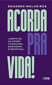 Acorda pra vida!: Liberte-se da prisão financeira, emocional e espiritual