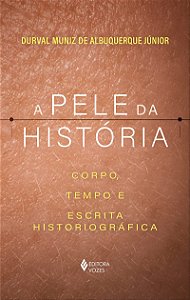 A pele da história: Corpo, tempo e escrita historiográfica