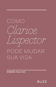 Como Clarice Lispector pode mudar sua vida