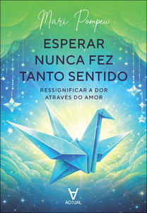 Esperar nunca fez tanto sentido: ressignificar a dor através do amor