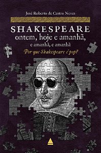 Shakespeare ontem, hoje e amanhã, e amanhã, e amanhã: Por que Shakespeare é pop?