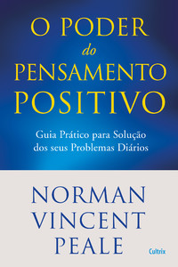 Poder do pensamento positivo: guia prático para solução dos seus problemas diários.