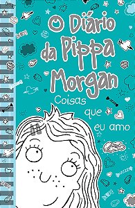 O diário da Pippa Morgan - Coisas que eu amo - Livro 2