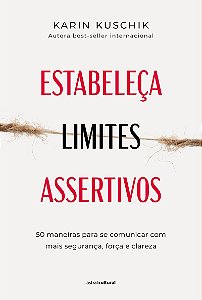 Estabeleça limites assertivos: 50 maneiras para se comunicar com mais segurança, força e clareza