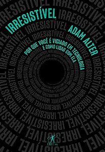 Irresistível: Por que você é viciado em tecnologia e como lidar com ela