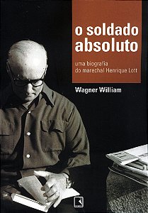 O soldado absoluto: Uma biografia do marechal Henrique Lott