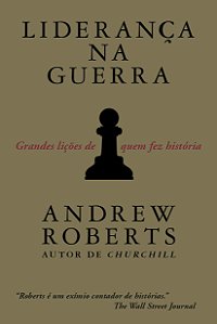 Liderança na guerra: Grandes lições de quem fez história