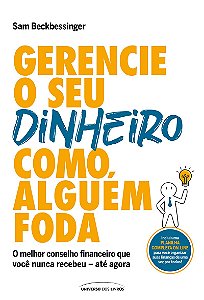 Gerencie o seu dinheiro como alguém foda: O melhor conselho financeiro que você nunca recebeu – até agora