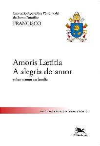 Exortação Apostólica "Amoris Laetitia - A alegria do amor": Exortação Apostólica Pós-Sinodal do Santo Padre Francisco sobre o amor na família
