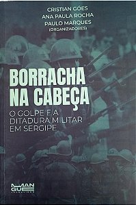 BORRACHA NA CABEÇA: O GOLPE E A DITADURA MILITAR EM SERGIPE