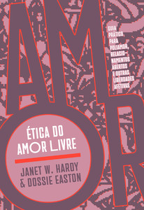 Ética do amor livre: guia prático para poliamor, relacionamentos abertos e outras liberdades afetivas