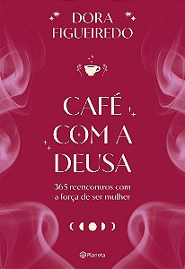Café com a Deusa: 365 reencontros com a força de ser mulher