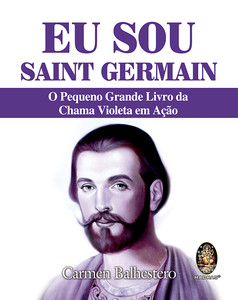 Eu sou Saint Germain: o pequeno grande livro da chama violeta em ação