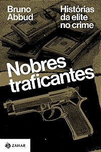 Nobres traficantes: Histórias da elite no crime