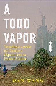 A Todo vapor: Tecnologia e poder na China e a disputa com os Estados Unidos