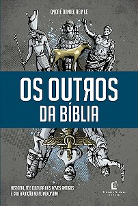 Os outros da Bíblia: História, fé e cultura dos povos antigos e sua atuação no plano divino