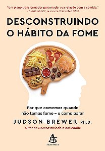 Desconstruindo o hábito da fome: Por que comemos quando não temos fome - e como parar