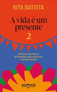 A vida é um presente 2: Mantras, decretos e afirmações para você viver o extraordinário