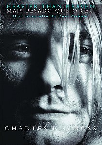 Heavier than heaven – Mais pesado que o céu: Uma biografia de Kurt Cobain