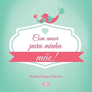 Com amor para minha mãe!