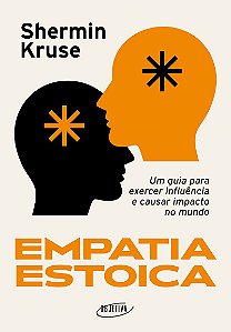 Empatia estoica: Um guia para exercer influência e causar impacto no mundo