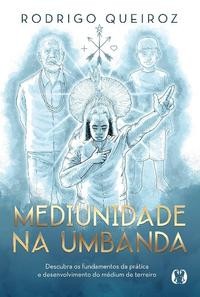 Mediunidade na umbanda: descubra os fundamentos da prática e desenvolvimento do médium de terreiro