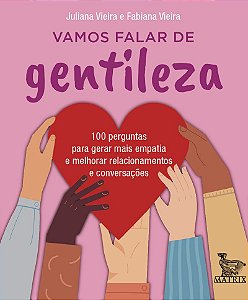 Vamos falar de gentileza: 100 perguntas para gerar mais empatia e melhorar relacionamentos e conversações