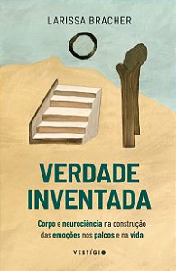 Verdade inventada: Corpo e neurociência na construção das emoções nos palcos e na vida