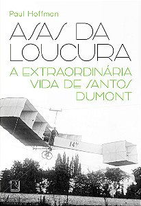 Asas da loucura: A extraordinária vida de Santos Dumont