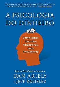 A psicologia do dinheiro: Descubra como as emoções influenciam nossas escolhas financeiras e aprenda a tomar decisões mais inteligentes