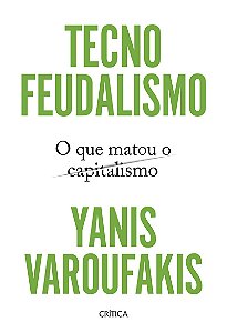 Tecnofeudalismo: O que matou o capitalismo