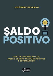 Saldo positivo: Como ficar sempre no azul, fazer o dinheiro trabalhar por você e se tornar rico