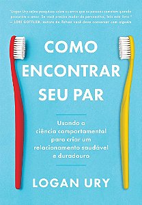 Como encontrar seu par: Usando a ciência comportamental para criar um relacionamento saudável e duradouro