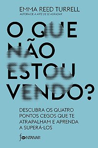 O que não estou vendo?: Descubra os quatro pontos cegos que te atrapalham e aprenda a superá-los