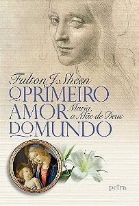 O primeiro amor do mundo: Maria, a Mãe de Deus