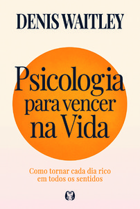 Psicologia para vencer na Vida: Como tornar cada dia rico em todos os sentidos