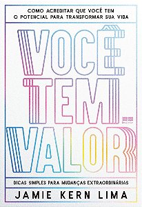 Você tem valor: Como acreditar que você tem o potencial para transformar sua vida – Dicas simples para mudanças extraordinárias