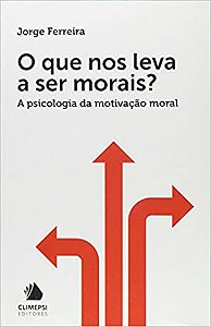 O que nos Leva a Ser Morais? a Psicologia da Motivação Moral